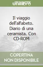 Il viaggio dell‘alfabeto. Diario di una ceramista. Con CD-ROM Nuova Collezione