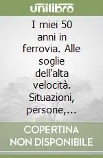 Prezzo Basso I miei 50 anni in ferrovia. Alle soglie dell‘alta velocità. Situazioni, persone, impianti