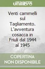 Nuova Collezione Venti cammelli sul Tagliamento. L‘avventura cosacca in Friuli dal 1944 al 1945