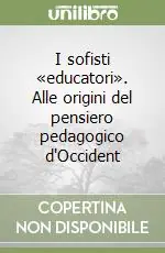 I sofisti «educatori». Alle origini del pensiero pedagogico d‘Occident Subito Disponibile