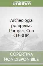 Archeologia pompeina Pompei. Con CD-ROM Soddisfatti O Rimborsati