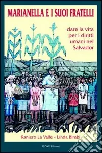 Marianella e i suoi fratelli. Dare la vita per i diritti umani nel Salvador Nuova Collezione