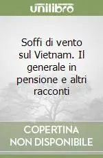 Nuova Collezione Soffi di vento sul Vietnam. Il generale in pensione e altri racconti