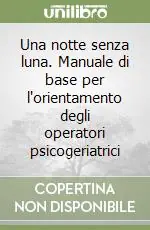 Una notte senza luna. Manuale di base per l‘orientamento degli operatori psicogeriatrici Promozione