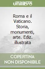 Roma e il Vaticano. Storia, monumenti, arte. Ediz. illustrata Consegna Rapida