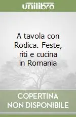 A tavola con Rodica. Feste, riti e cucina in Romania Prezzo Basso