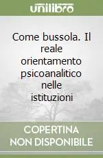 Come bussola. Il reale orientamento psicoanalitico nelle istituzioni Offerta Lampo