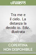 Tra me e il cielo. La distanza la decido io. Ediz. illustrata Quantità Limitata