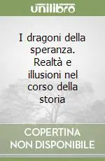 I dragoni della speranza. Realtà e illusioni nel corso della storia Prezzo Basso