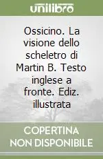 Ossicino. La visione dello scheletro di Martin B. Testo inglese a fronte. Ediz. illustrata Offerta Speciale