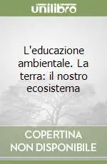 Occasione Imperdibile L‘educazione ambientale. La terra il nostro ecosistema