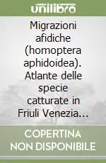 Promozione Esclusiva Migrazioni afidiche (homoptera aphidoidea). Atlante delle specie catturate in Friuli Venezia Giulia 1976-2004. Ediz. illustrata