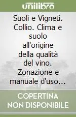 Suoli e Vigneti. Collio. Clima e suolo all‘origine della qualità del vino. Zonazione e manuale d‘uso del territorio. Con cartografia. Ediz. illustrata Direttamente Dal Produttore