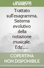 Trattato sull‘esagramma. Sistema evolutivo della notazione musicale. Ediz. illustrata Offerta Lampo