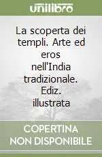 La scoperta dei templi. Arte ed eros nell‘India tradizionale. Ediz. illustrata Solo Oggi