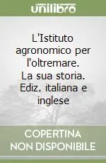 L‘Istituto agronomico per l‘oltremare. La sua storia. Ediz. italiana e inglese Scelto Dai Clienti