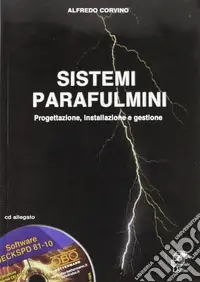 Sistemi parafulmini. Progettazione, installazione e gestione. Con CD-ROM Prezzo Ridotto