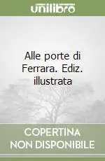 Offerta Del Giorno Alle porte di Ferrara. Ediz. illustrata