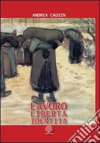 Lavoro, libertà e identità. Costruire la sicurezza nei chiaroscuri del cambiamento Quantità Limitata