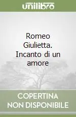Romeo Giulietta. Incanto di un amore Super Prezzo