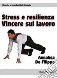 Stress e resilienza. Vincere sul lavoro Ultima Occasione