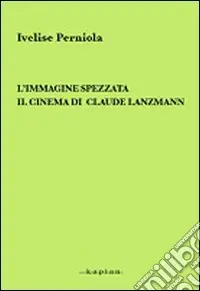 Nuova Collezione L‘immagine spezzata. Il cinema di Claude Lanzmann
