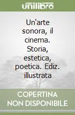 Un‘arte sonora, il cinema. Storia, estetica, poetica. Ediz. illustrata Offerta Del Giorno