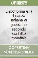 Esclusivo L‘economia e la finanza italiana di guerra nel secondo conflitto mondiale