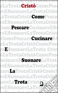 Di Tendenza Come pescare, cucinare e suonare la trota