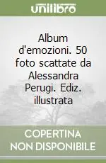 Ultime Pezzi Album d‘emozioni. 50 foto scattate da Alessandra Perugi. Ediz. illustrata