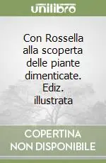 Quantità Limitata Con Rossella alla scoperta delle piante dimenticate. Ediz. illustrata