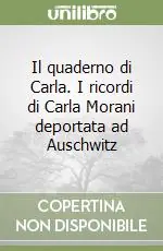Il quaderno di Carla. I ricordi di Carla Morani deportata ad Auschwitz Esclusivo