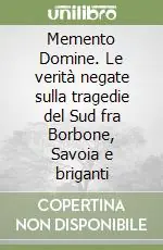 Memento Domine. Le verità negate sulla tragedie del Sud fra Borbone, Savoia e briganti Ultime Pezzi
