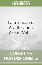 La minaccia di Alia Rellapor. Akiko. Vol. 1 Soddisfatti O Rimborsati