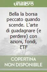 Bella la borsa peccato quando scende. L‘arte di guadagnare (e perdere) con azioni, fondi, ETF Popolare
