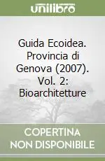 Guida Ecoidea. Provincia di Genova (2007). Vol. 2 Bioarchitetture Esclusivo