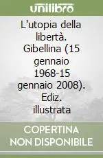 Promozione L‘utopia della libertà. Gibellina (15 gennaio 1968-15 gennaio 2008). Ediz. illustrata