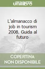 Must-Have L‘almanacco di job in tourism 2008. Guida al futuro