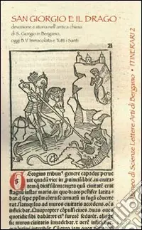Scelto Dai Clienti San Giorgio e il drago. Devozione e storia nell‘antica chiesa di S. Giorgio in Bergamo, oggi B.V.