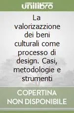 La valorizazzione dei beni culturali come processo di design. Casi, metodologie e strumenti Compra Oggi Stesso