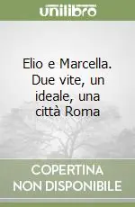 Elio e Marcella. Due vite, un ideale, una città Roma Bestseller
