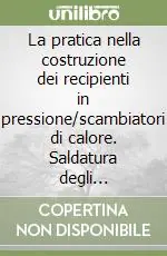La pratica nella costruzione dei recipienti in pressione/scambiatori di calore. Saldatura degli involucri e mandrinatura dei tubi criteri ed accorgimentire Nuovo Arrivo