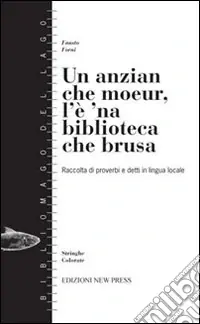 Un anzian che moeur, l‘è ‘na biblioteca che brusa. (Raccolta di proverbi e detti in lingua locale) A Buon Prezzo