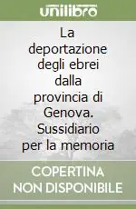 La deportazione degli ebrei dalla provincia di Genova. Sussidiario per la memoria Offerta Speciale