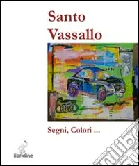 Santo Vassallo. Segni e colori. Ediz. illustrata Spedizione Espresso