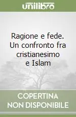 Ragione e fede. Un confronto fra cristianesimo e Islam Prezzo Ridotto