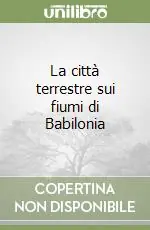 Sconto La città terrestre sui fiumi di Babilonia