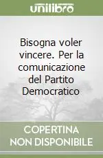 Consegna Rapida Bisogna voler vincere. Per la comunicazione del Partito Democratico