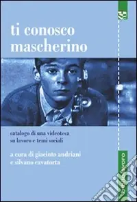 Ti conosco mascherino. Catalogo di una videoteca su lavoro e temi sociali Ultime Pezzi