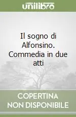 Il sogno di Alfonsino. Commedia in due atti Ultima Occasione